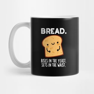 Bread Rises In The Yeast Sets In The Waist Pun Mug